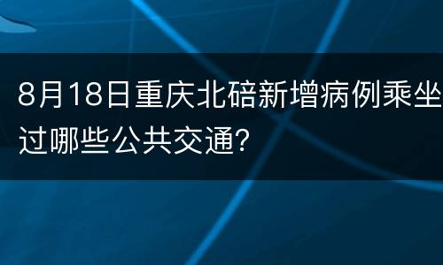8月18日重庆北碚新增病例乘坐过哪些公共交通？