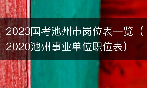 2023国考池州市岗位表一览（2020池州事业单位职位表）