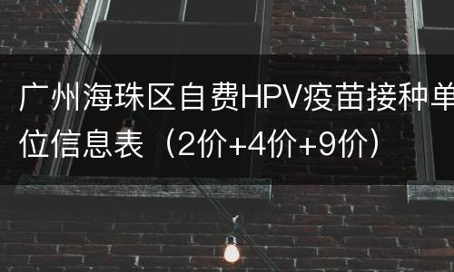广州海珠区自费HPV疫苗接种单位信息表（2价+4价+9价）