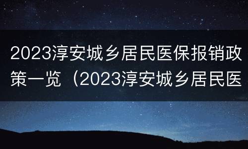 2023淳安城乡居民医保报销政策一览（2023淳安城乡居民医保报销政策一览表下载）