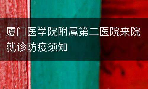 厦门医学院附属第二医院来院就诊防疫须知