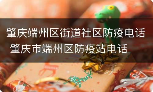 肇庆端州区街道社区防疫电话 肇庆市端州区防疫站电话