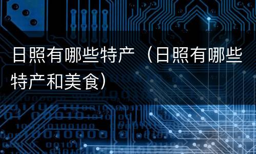 日照有哪些特产（日照有哪些特产和美食）