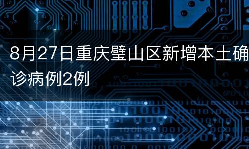 8月27日重庆璧山区新增本土确诊病例2例