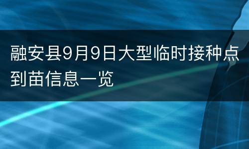融安县9月9日大型临时接种点到苗信息一览
