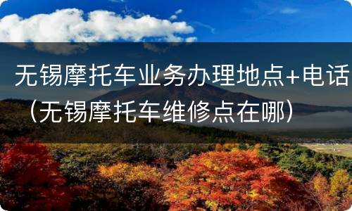 无锡摩托车业务办理地点+电话（无锡摩托车维修点在哪）