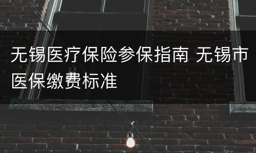 无锡医疗保险参保指南 无锡市医保缴费标准