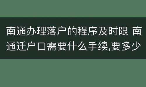 南通办理落户的程序及时限 南通迁户口需要什么手续,要多少时间