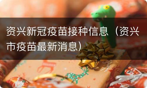 资兴新冠疫苗接种信息（资兴市疫苗最新消息）