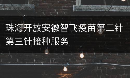 珠海开放安徽智飞疫苗第二针第三针接种服务