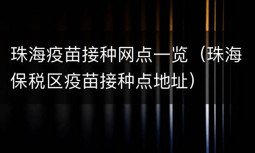 珠海疫苗接种网点一览（珠海保税区疫苗接种点地址）