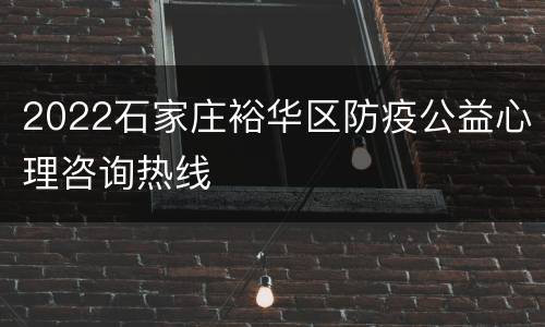 2022石家庄裕华区防疫公益心理咨询热线
