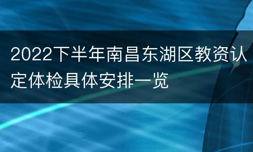 2022下半年南昌东湖区教资认定体检具体安排一览