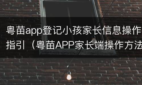 粤苗app登记小孩家长信息操作指引（粤苗APP家长端操作方法）