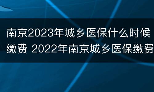 南京2023年城乡医保什么时候缴费 2022年南京城乡医保缴费时间