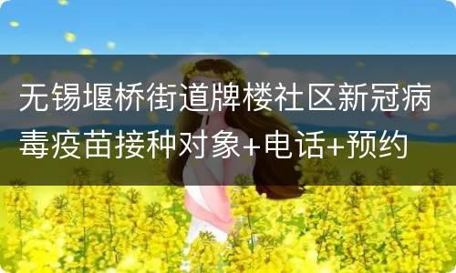 无锡堰桥街道牌楼社区新冠病毒疫苗接种对象+电话+预约