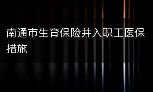 南通市生育保险并入职工医保措施