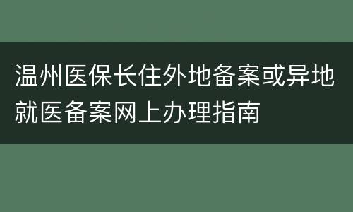 温州医保长住外地备案或异地就医备案网上办理指南