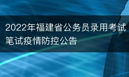 2022年福建省公务员录用考试笔试疫情防控公告
