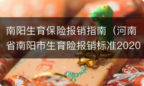 南阳生育保险报销指南（河南省南阳市生育险报销标准2020）