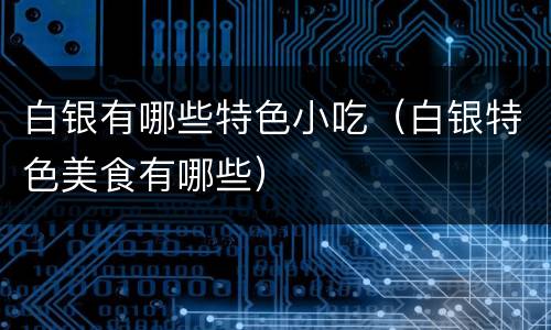 白银有哪些特色小吃（白银特色美食有哪些）