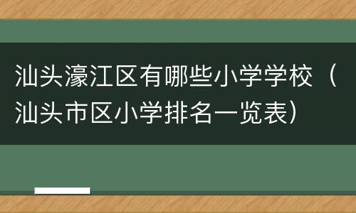 汕头濠江区有哪些小学学校（汕头市区小学排名一览表）