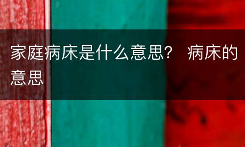 家庭病床是什么意思？ 病床的意思