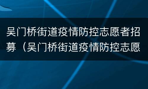 吴门桥街道疫情防控志愿者招募（吴门桥街道疫情防控志愿者招募活动）