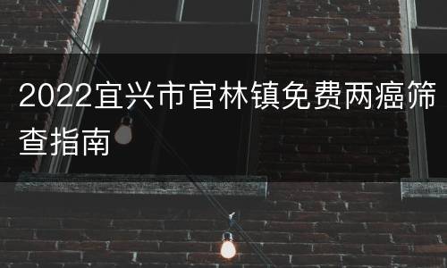 2022宜兴市官林镇免费两癌筛查指南