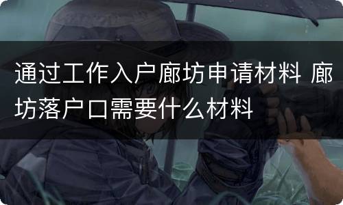 通过工作入户廊坊申请材料 廊坊落户口需要什么材料