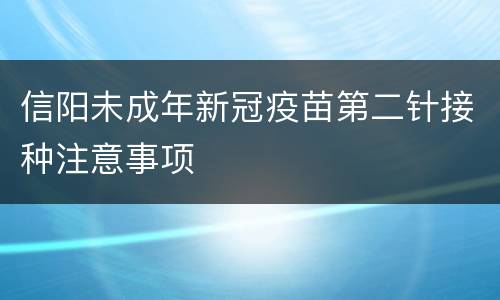信阳未成年新冠疫苗第二针接种注意事项