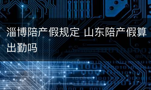 淄博陪产假规定 山东陪产假算出勤吗