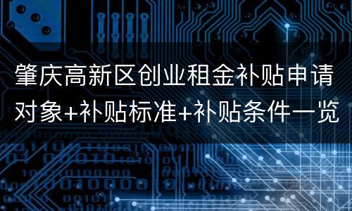 肇庆高新区创业租金补贴申请对象+补贴标准+补贴条件一览
