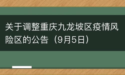 关于调整重庆九龙坡区疫情风险区的公告（9月5日）