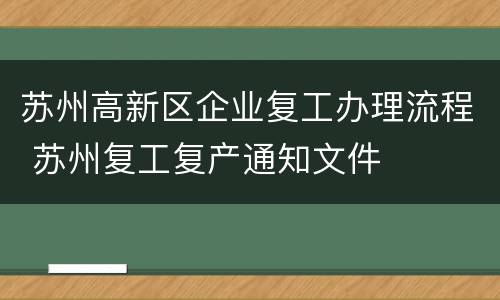 苏州高新区企业复工办理流程 苏州复工复产通知文件