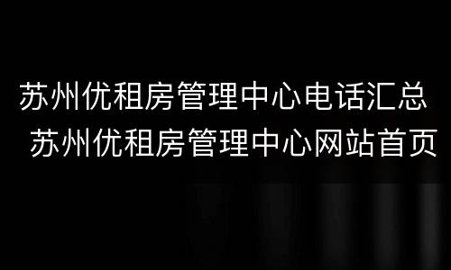苏州优租房管理中心电话汇总 苏州优租房管理中心网站首页