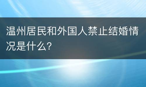 温州居民和外国人禁止结婚情况是什么？