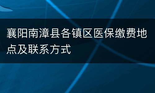 襄阳南漳县各镇区医保缴费地点及联系方式