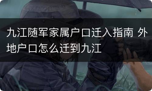 九江随军家属户口迁入指南 外地户口怎么迁到九江