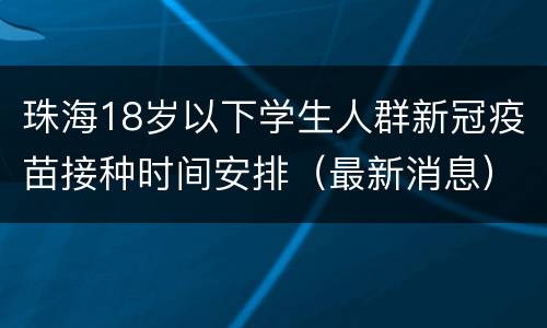 珠海18岁以下学生人群新冠疫苗接种时间安排（最新消息）