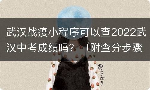 武汉战疫小程序可以查2022武汉中考成绩吗？（附查分步骤图解）