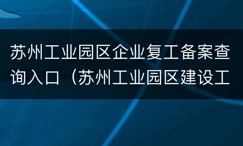 苏州工业园区企业复工备案查询入口（苏州工业园区建设工程网上办事大厅）