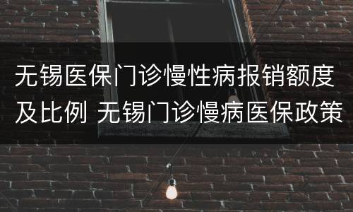 无锡医保门诊慢性病报销额度及比例 无锡门诊慢病医保政策