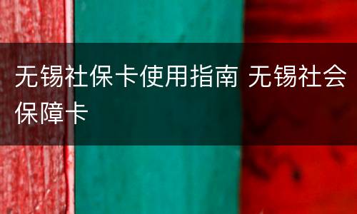 无锡社保卡使用指南 无锡社会保障卡