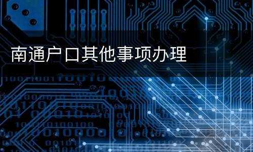 南通户口其他事项办理