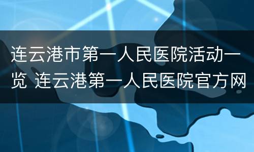 连云港市第一人民医院活动一览 连云港第一人民医院官方网站