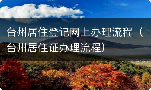 台州居住登记网上办理流程（台州居住证办理流程）