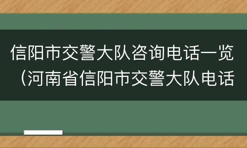 信阳市交警大队咨询电话一览（河南省信阳市交警大队电话号码）
