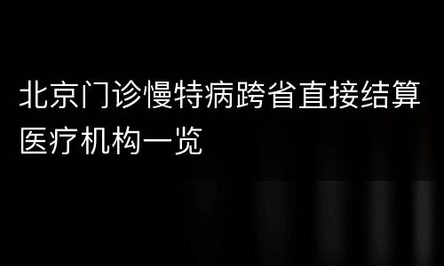 北京门诊慢特病跨省直接结算医疗机构一览