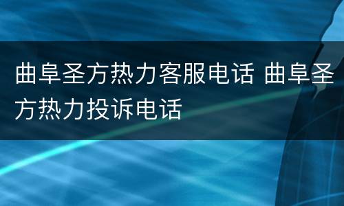 曲阜圣方热力客服电话 曲阜圣方热力投诉电话